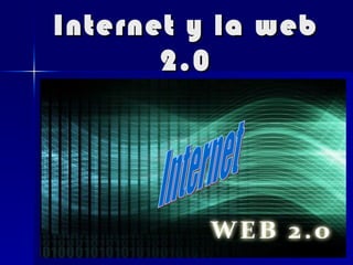 Internet y la web
       2.0
 