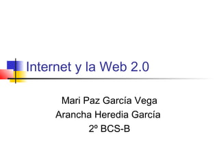 Internet y la Web 2.0

      Mari Paz García Vega
     Arancha Heredia García
            2º BCS-B
 