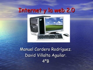 Internet y la web 2.0




Manuel Cordero Rodríguez.
  David Villalta Aguilar.
           4ºB
 