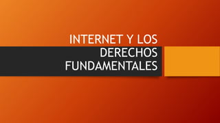 INTERNET Y LOS
DERECHOS
FUNDAMENTALES
 