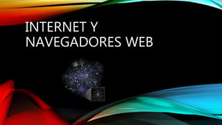 INTERNET Y 
NAVEGADORES WEB 
 