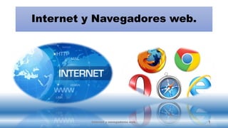 Internet y Navegadores web.
Internet y navegadores web. 1
 