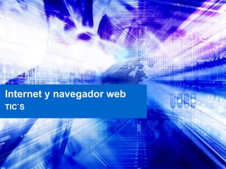 Internet y navegador web
TIC`S
 