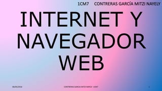 INTERNET Y
NAVEGADOR
WEB
06/05/2016 CONTRERAS GARCIA MITZI NAYELY 1CM7 1
1CM7 CONTRERAS GARCÍA MITZI NAYELY
 
