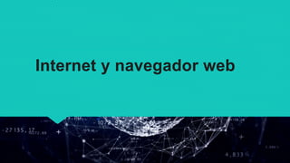 Internet y navegador web
 