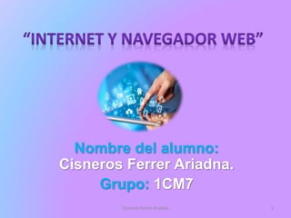 Nombre del alumno:
Cisneros Ferrer Ariadna.
Grupo: 1CM7
1Cisneros Ferrer Ariadna
 