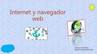 Internet y navegador
web
Jiménez García Efraín
Sánchez marcial Karla Cecilia
 