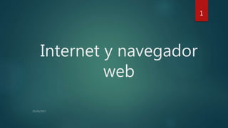 Internet y navegador
web
1
 
