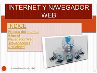 INDICE
Historia del Internet
Internet
Navegador Web
Navegadores
Actualidad
Arellano Ibarra Hermilo 1RV51
 