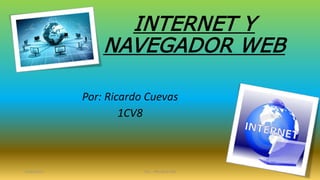 INTERNET Y
NAVEGADOR WEB
Por: Ricardo Cuevas
1CV8
23/05/2017 TICs - IPN ESCA STO 1
 