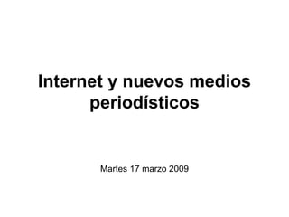 Internet y nuevos medios periodísticos Martes 17 marzo 2009 