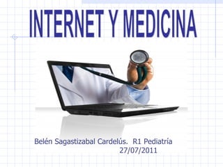 INTERNET Y MEDICINA Belén Sagastizabal Cardelús.  R1 Pediatría  27/07/2011 