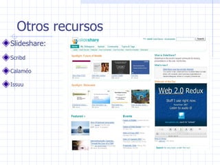 Otros recursos Slideshare: Scribd Calaméo Issuu 