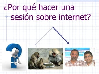 ¿Por qué hacer una  sesión sobre internet? 