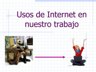 Usos de Internet en nuestro trabajo 