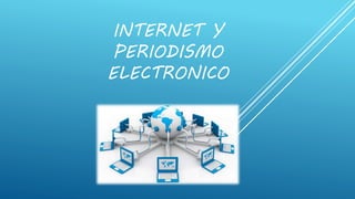 INTERNET Y
PERIODISMO
ELECTRONICO
 