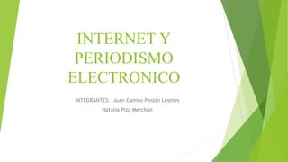 INTERNET Y
PERIODISMO
ELECTRONICO
INTEGRANTES: Juan Camilo Pinzón Lesmes
Natalia Piza Merchán
 