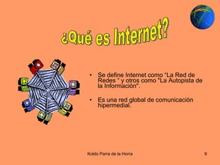 Se define Internet como “La Red de Redes “ y otros como "La Autopista de la Información". Es una red global de comunicación hipermedial. ¿Qué es Internet? 