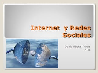 Internet y Redes
         Sociales
         Daida Poetzl Pérez
                       4ºB
 