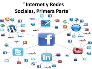 "Internet y Redes
Sociales, Primera Parte"
 