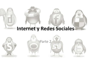 Internet y Redes Sociales

         Parte 2
 