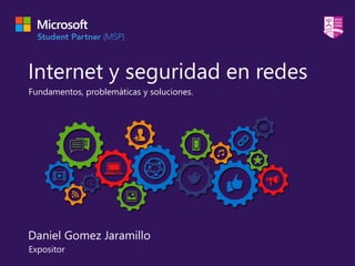 Internet y seguridad en redes
Fundamentos, problemáticas y soluciones.
Expositor
Daniel Gomez Jaramillo
 
