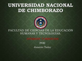 UNIVERSIDAD NACIONAL
DE CHIMBORAZO
FACULTAD DE CIENCIAS DE LA EDUCACIÓN
HUMANAS Y TECNOLOGÍAS.
INTERNET Y SERVICIOS
POR:
Jonatán Taday
 