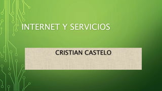 INTERNET Y SERVICIOS
CRISTIAN CASTELO
 