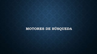 MOTORES DE BÚSQUEDA
 