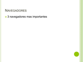 NAVEGADORES
 3 navegadores mas importantes
 