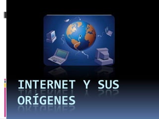 INTERNET Y SUS
ORÍGENES
 
