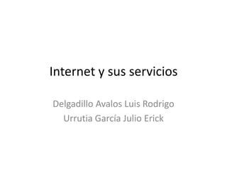 Internet y sus servicios Delgadillo Avalos Luis Rodrigo  Urrutia García Julio Erick  
