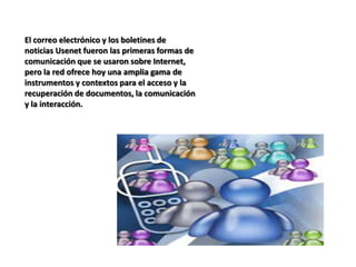 Algunos de los servicios disponibles en Internet aparte de la Web, son el acceso remoto a otros ordenadores (a través de telnet o siguiendo el modelo cliente/servidor), la transferencia de ficheros (FTP), el correo electrónico (e-mail), los boletines electrónicos y grupos de noticias (USENET y news groups), las listas de distribución, los foros de debate y las conversaciones en línea (chats).