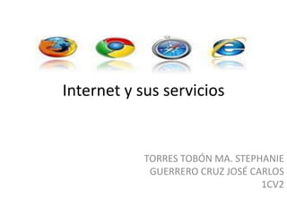 Internet y sus servicios TORRES TOBÓN MA. STEPHANIE GUERRERO CRUZ JOSÉ CARLOS 1CV2 