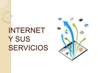 INTERNET
Y SUS
SERVICIOS
 