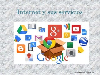 Internet y sus servicios
Paula Mateos Martin 2ºC
 