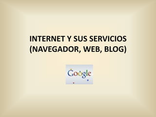 INTERNET Y SUS SERVICIOS (NAVEGADOR, WEB, BLOG) 