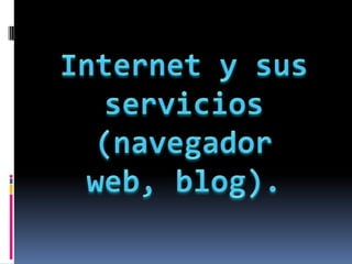 Internet y sus servicios (navegador web, blog). 