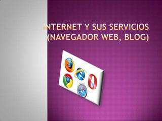 INTERNET Y SUS SERVICIOS (NAVEGADOR WEB, BLOG) 