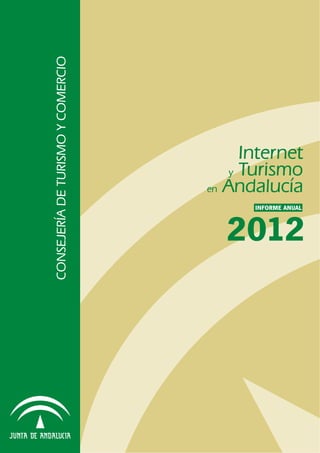 CONSEJERÍADETURISMOYCOMERCIO
2012
INFORME ANUAL
Internet
y Turismo
en Andalucía
 