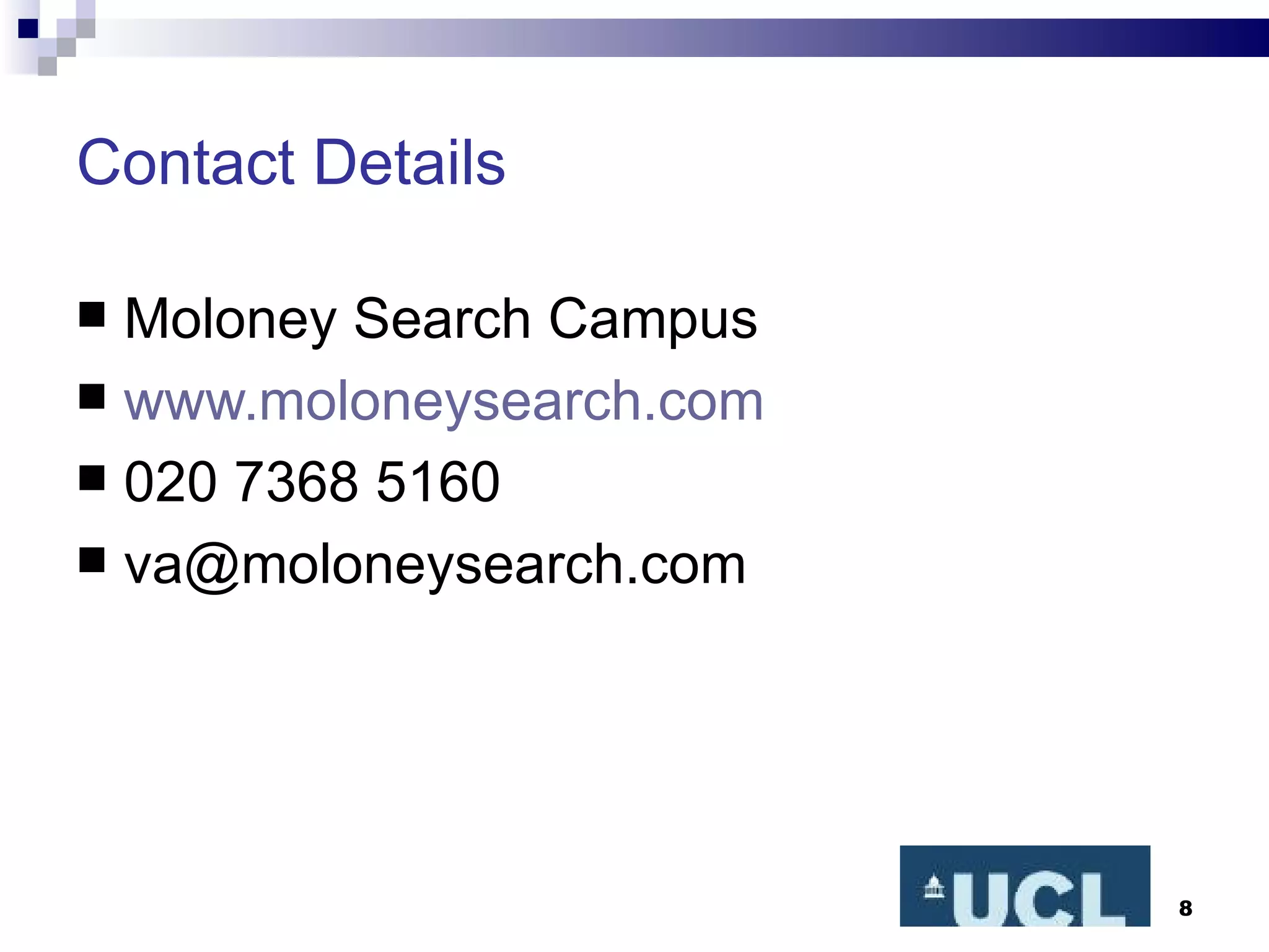 Contact Details Moloney Search Campus www.moloneysearch.com 020 7368 5160 [email_address] 