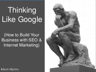 Thinking
Like Google
(How to Build Your
Business with SEO &
Internet Marketing)

1

 