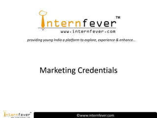 providing young India a platform to explore, experience & enhance…

Marketing Credentials

©www.internfever.com

 