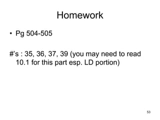 53
Homework
• Pg 504-505
#’s : 35, 36, 37, 39 (you may need to read
10.1 for this part esp. LD portion)
 