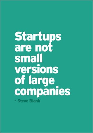 Startups
are not
small
versions
of large
companies
- Steve Blank
 