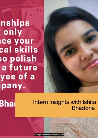 Intern Insights with Ishita
Bhadoria 
All Rights Reserved by Switch Idea
 