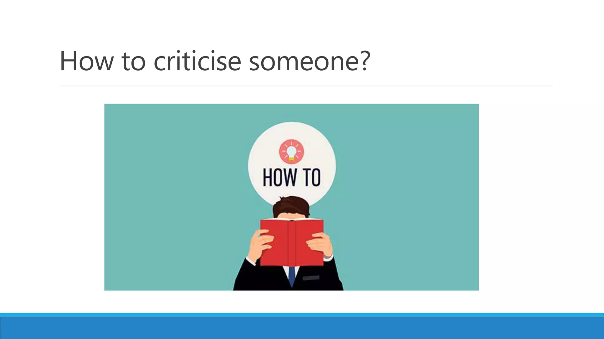 How to criticise someone?
 