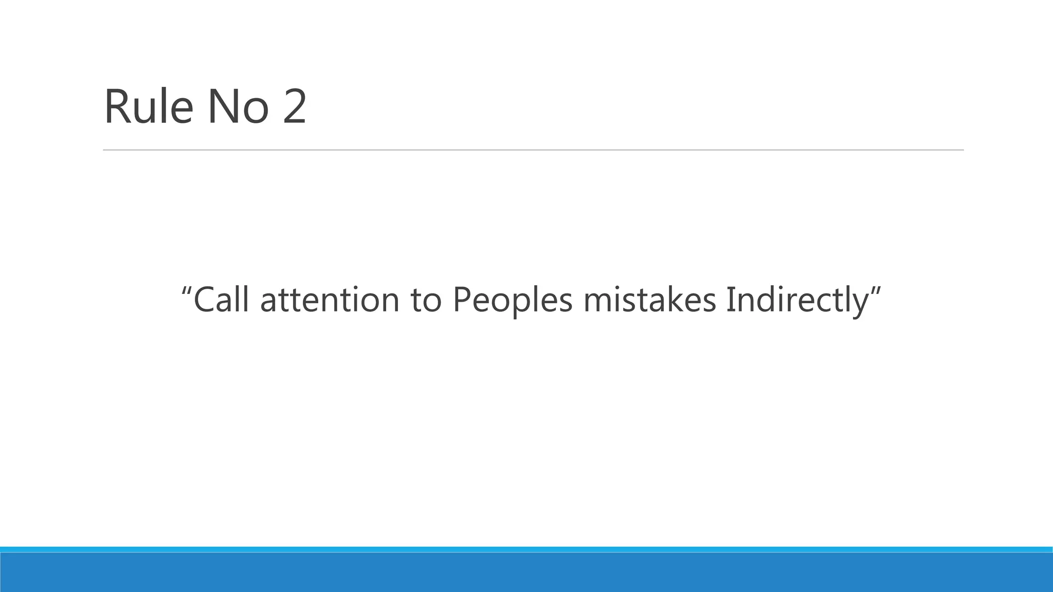 Rule No 2
“Call attention to Peoples mistakes Indirectly”
 