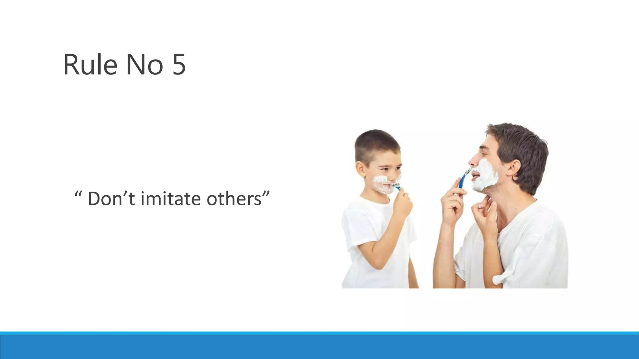 Rule No 5
“ Don’t imitate others”
 