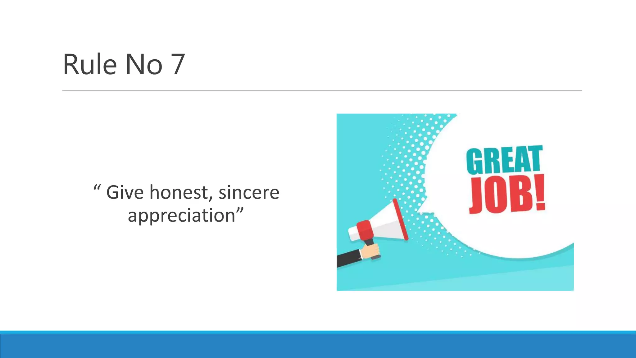 Rule No 7
“ Give honest, sincere
appreciation”
 